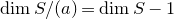 dimension upper S divided by left parenthesis a right parenthesis equals dimension upper S minus 1