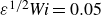 epsilon Superscript 1 divided by 2 Baseline italic Wi equals 0.05