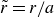r overtilde equals r divided by a