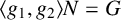 left angle bracket g 1 comma g 2 right angle bracket upper N equals upper G
