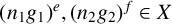 left parenthesis n 1 g 1 right parenthesis Superscript e Baseline comma left parenthesis n 2 g 2 right parenthesis Superscript f Baseline element of upper X