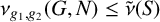 nu Subscript g 1 comma g 2 Baseline left parenthesis upper G comma upper N right parenthesis less than or equals ModifyingAbove nu With tilde left parenthesis upper S right parenthesis