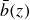 ModifyingAbove b With bar left parenthesis z right parenthesis