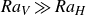 upper R a Subscript upper V Baseline much greater than upper R a Subscript upper H