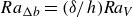upper R a Subscript normal upper Delta b Baseline equals left parenthesis delta divided by h right parenthesis upper R a Subscript upper V