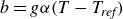 b equals g alpha left parenthesis upper T minus upper T Subscript italic ref Baseline right parenthesis