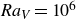 upper R a Subscript upper V Baseline equals 10 Superscript 6
