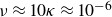 nu almost equals 10 kappa almost equals 10 Superscript negative 6
