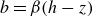 b equals beta left parenthesis h minus z right parenthesis