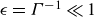 epsilon equals upper Gamma Superscript negative 1 Baseline much less than 1