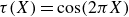 tau left parenthesis upper X right parenthesis equals cosine left parenthesis 2 pi upper X right parenthesis
