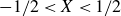 negative 1 divided by 2 less than upper X less than 1 divided by 2
