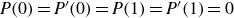 upper P left parenthesis 0 right parenthesis equals upper P prime left parenthesis 0 right parenthesis equals upper P left parenthesis 1 right parenthesis equals upper P prime left parenthesis 1 right parenthesis equals 0
