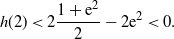 StartLayout 1st Row h left parenthesis 2 right parenthesis less than 2 StartFraction 1 plus normal e squared Over 2 EndFraction minus 2 normal e squared less than 0 period EndLayout