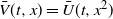 ModifyingAbove upper V With bar left parenthesis t comma x right parenthesis equals ModifyingAbove upper U With bar left parenthesis t comma x squared right parenthesis