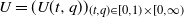 upper U equals left parenthesis upper U left parenthesis t comma q right parenthesis right parenthesis Subscript left parenthesis t comma q right parenthesis element of left bracket 0 comma 1 right parenthesis times left bracket 0 comma normal infinity right parenthesis