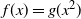 f left parenthesis x right parenthesis equals g left parenthesis x squared right parenthesis