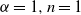 alpha equals 1 comma n equals 1