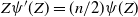 upper Z psi prime left parenthesis upper Z right parenthesis equals left parenthesis n divided by 2 right parenthesis psi left parenthesis upper Z right parenthesis