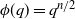 phi left parenthesis q right parenthesis equals q Superscript n divided by 2