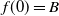 f left parenthesis 0 right parenthesis equals upper B