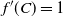 f prime left parenthesis upper C right parenthesis equals 1