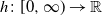h colon left bracket 0 comma normal infinity right parenthesis right arrow double struck upper R
