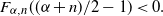 upper F Subscript alpha comma n Baseline left parenthesis left parenthesis alpha plus n right parenthesis divided by 2 minus 1 right parenthesis less than 0 period