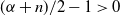 left parenthesis alpha plus n right parenthesis divided by 2 minus 1 greater than 0