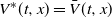 upper V Superscript asterisk Baseline left parenthesis t comma x right parenthesis equals ModifyingAbove upper V With bar left parenthesis t comma x right parenthesis