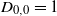 upper D Subscript 0 comma 0 Baseline equals 1