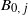 upper B Subscript 0 comma j