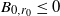 upper B Subscript 0 comma r 0 Baseline less than or equals 0