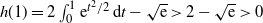 h left parenthesis 1 right parenthesis equals 2 integral Subscript 0 Superscript 1 Baseline normal e Superscript t squared divided by 2 Baseline normal d t minus StartRoot normal e EndRoot greater than 2 minus StartRoot normal e EndRoot greater than 0