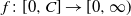 f colon left bracket 0 comma upper C right bracket right arrow left bracket 0 comma normal infinity right parenthesis