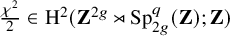 StartFraction chi squared Over 2 EndFraction element of normal upper H squared left parenthesis bold upper Z Superscript 2 g Baseline right normal factor semidirect product upper S p Subscript 2 g Superscript q Baseline left parenthesis bold upper Z right parenthesis semicolon bold upper Z right parenthesis