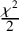 StartFraction chi squared Over 2 EndFraction