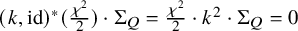 left parenthesis k comma id right parenthesis Superscript asterisk Baseline left parenthesis StartFraction chi squared Over 2 EndFraction right parenthesis dot normal upper Sigma Subscript upper Q Baseline equals StartFraction chi squared Over 2 EndFraction dot k squared dot normal upper Sigma Subscript upper Q Baseline equals 0
