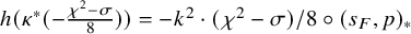 h left parenthesis kappa Superscript asterisk Baseline left parenthesis minus StartFraction chi squared minus sigma Over 8 EndFraction right parenthesis right parenthesis equals minus k squared dot left parenthesis chi squared minus sigma right parenthesis divided by 8 ring left parenthesis s Subscript upper F Baseline comma p right parenthesis Subscript asterisk
