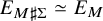 upper E Subscript upper M normal sharp normal upper Sigma Baseline asymptotically equals upper E Subscript upper M