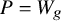 upper P equals upper W Subscript g
