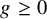 g greater than or equals 0