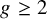 g greater than or equals 2