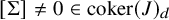 left bracket normal upper Sigma right bracket not equals 0 element of coker left parenthesis upper J right parenthesis Subscript d