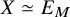 upper X asymptotically equals upper E Subscript upper M
