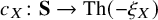 c Subscript upper X Baseline colon bold upper S right arrow upper T h left parenthesis minus xi Subscript upper X Baseline right parenthesis