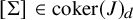 left bracket normal upper Sigma right bracket element of coker left parenthesis upper J right parenthesis Subscript d