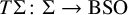 upper T normal upper Sigma colon normal upper Sigma right arrow upper B upper S upper O