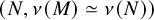 left parenthesis upper N comma nu left parenthesis upper M right parenthesis asymptotically equals nu left parenthesis upper N right parenthesis right parenthesis