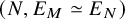 left parenthesis upper N comma upper E Subscript upper M Baseline asymptotically equals upper E Subscript upper N Baseline right parenthesis
